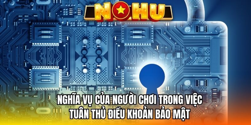 Nghĩa vụ của người chơi trong việc tuân thủ điều khoản bảo mật